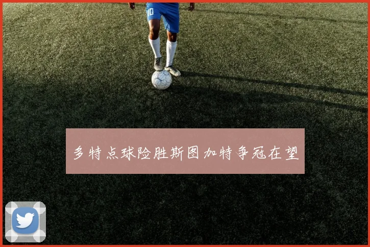 多特点球险胜斯图加特争冠在望