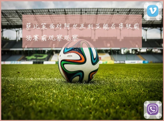 萨比策面对阿尔及利亚能否串联前场赛前观察观察