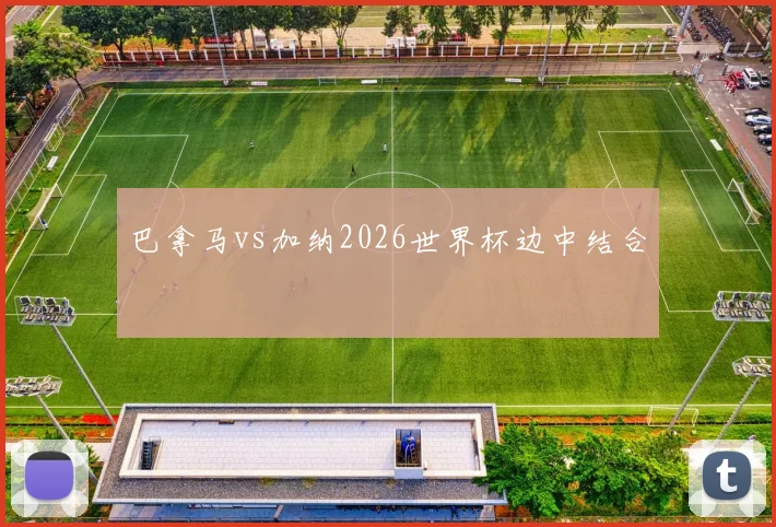 巴拿马vs加纳2026世界杯边中结合