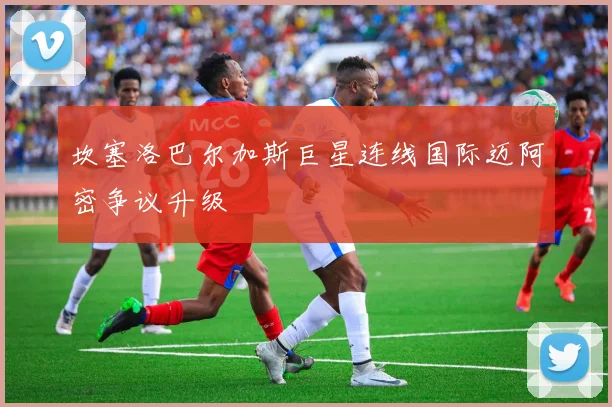 坎塞洛巴尔加斯巨星连线国际迈阿密争议升级