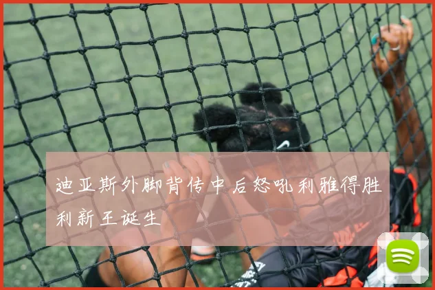 迪亚斯外脚背传中后怒吼利雅得胜利新王诞生