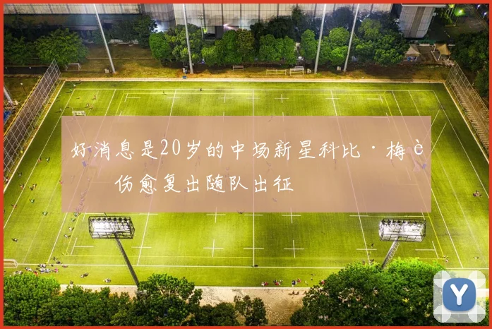 好消息是20岁的中场新星科比·梅诺伤愈复出随队出征