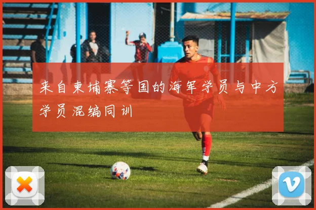 来自柬埔寨等国的海军学员与中方学员混编同训