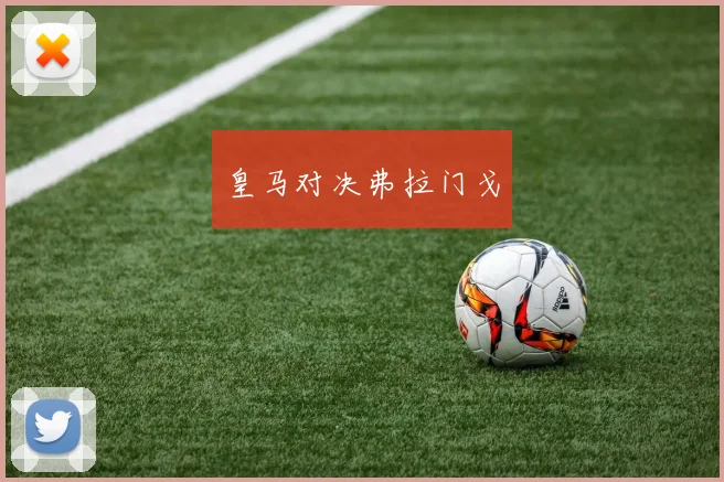 皇马对决弗拉门戈
