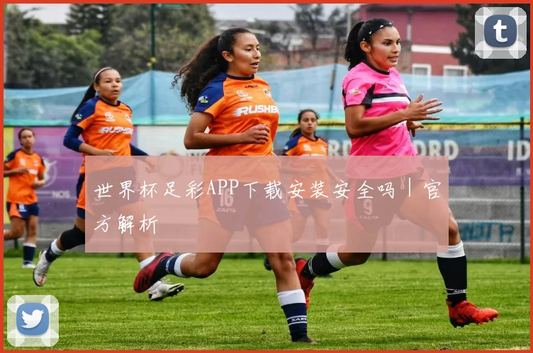 世界杯足彩APP下载安装安全吗｜官方解析
