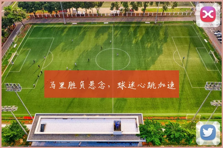 马里胜负悬念，球迷心跳加速