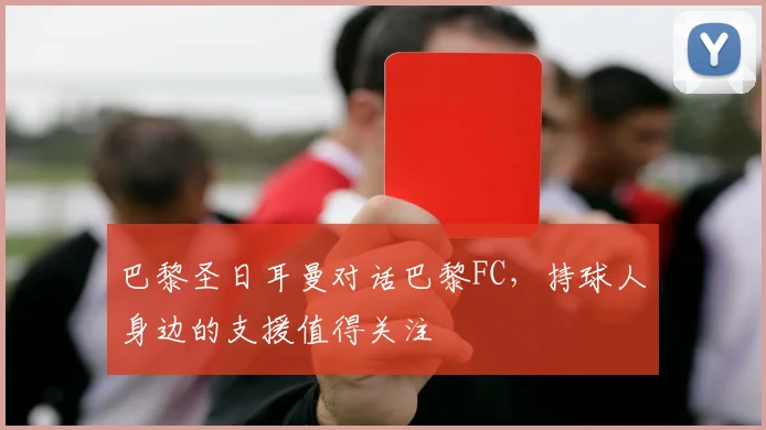 巴黎圣日耳曼对话巴黎FC,持球人身边的支援值得关注