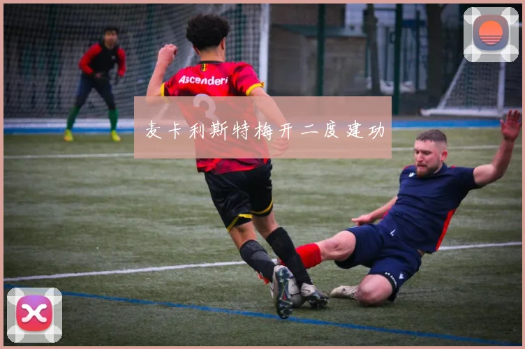 麦卡利斯特梅开二度建功