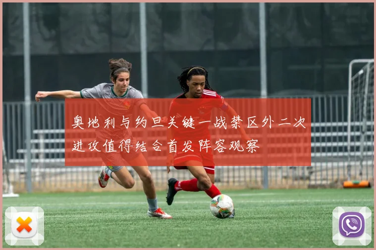 奥地利与约旦关键一战禁区外二次进攻值得结合首发阵容观察