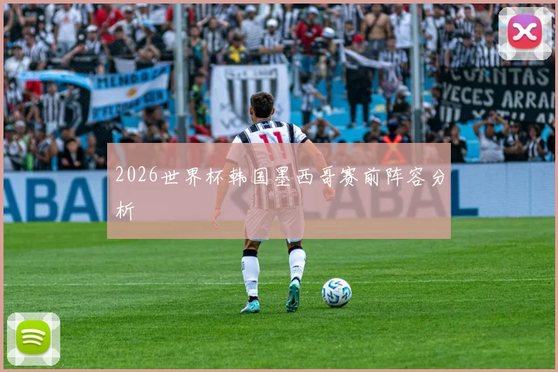 2026世界杯韩国墨西哥赛前阵容分析
