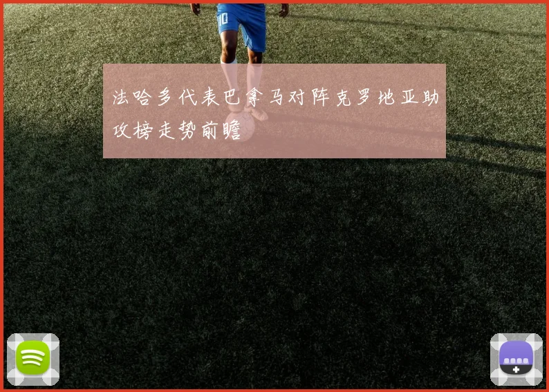 法哈多代表巴拿马对阵克罗地亚助攻榜走势前瞻